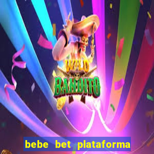 bebe bet plataforma de jogos